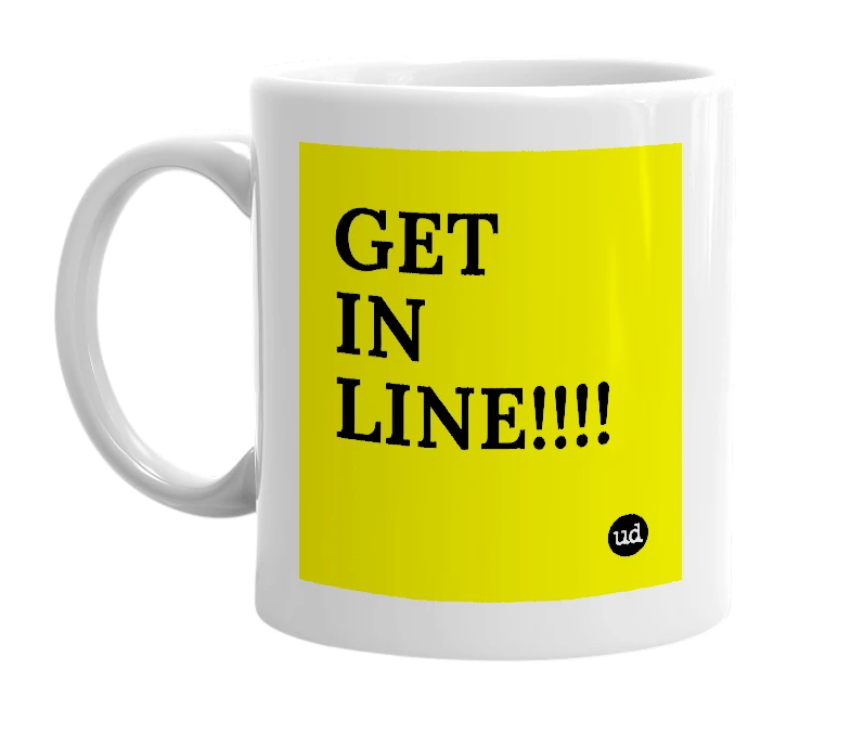 White mug with 'GET IN LINE!!!!' in bold black letters
