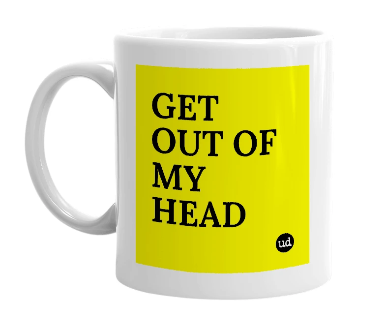 White mug with 'GET OUT OF MY HEAD' in bold black letters