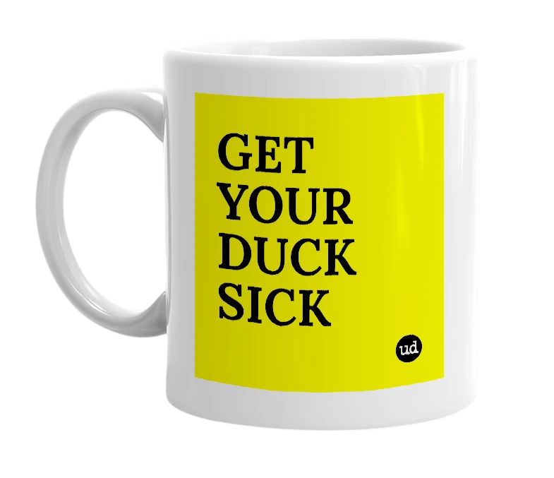 White mug with 'GET YOUR DUCK SICK' in bold black letters