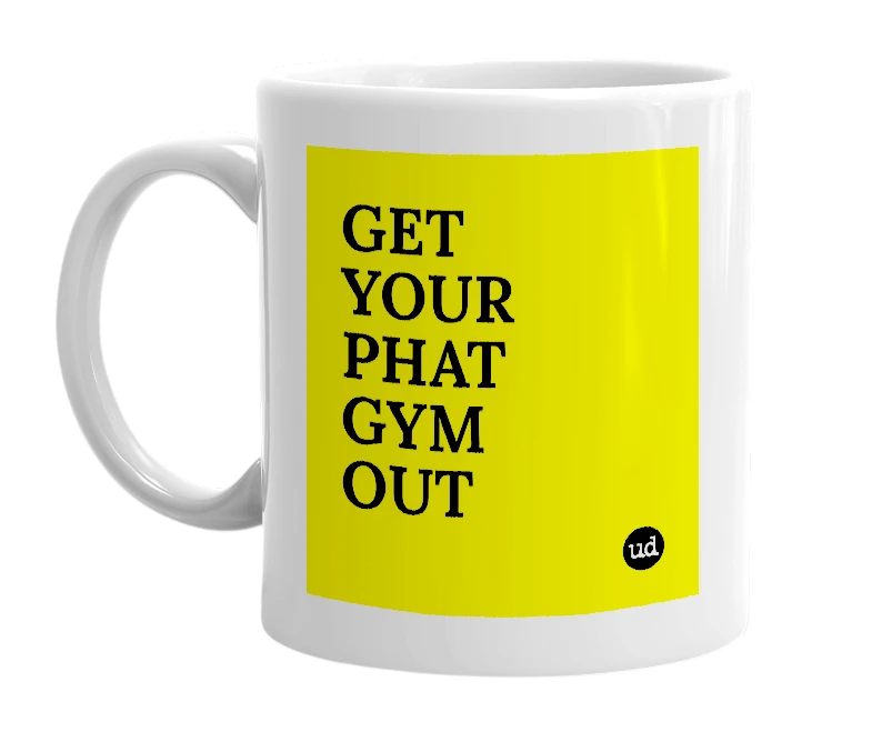 White mug with 'GET YOUR PHAT GYM OUT' in bold black letters