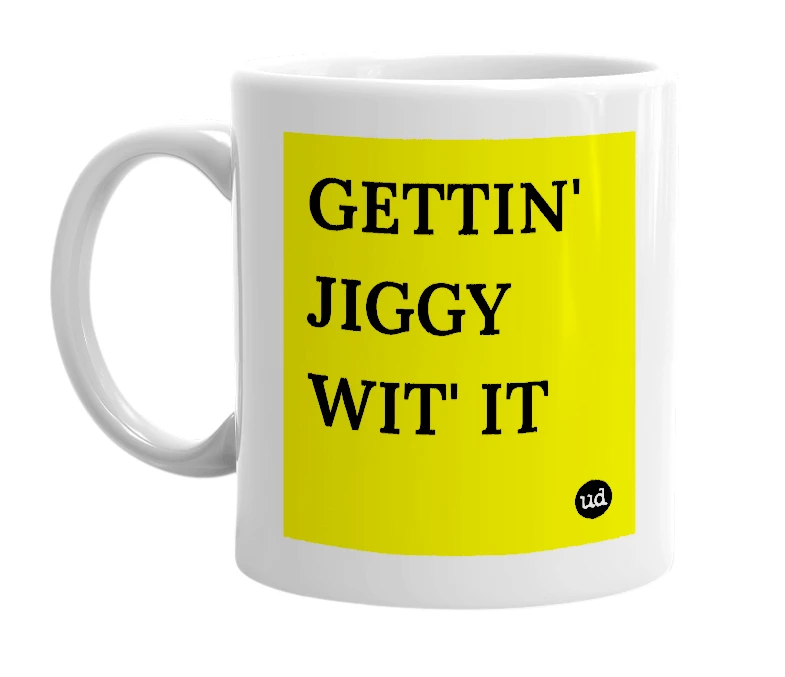 White mug with 'GETTIN' JIGGY WIT' IT' in bold black letters