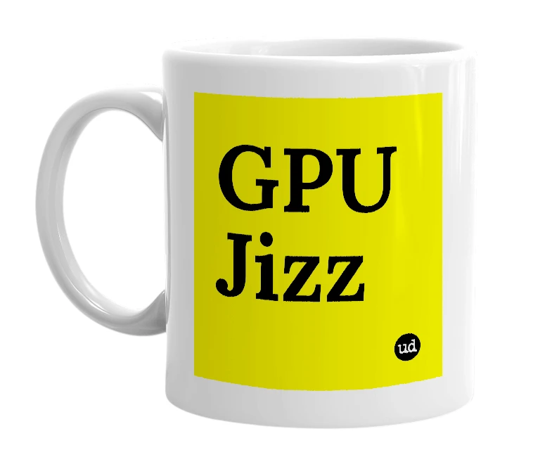 White mug with 'GPU Jizz' in bold black letters