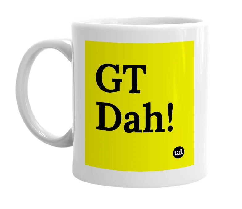 White mug with 'GT Dah!' in bold black letters