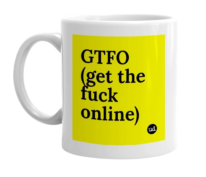 White mug with 'GTFO (get the fuck online)' in bold black letters