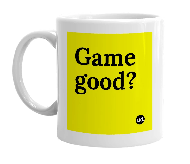 White mug with 'Game good?' in bold black letters