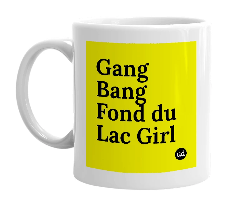 White mug with 'Gang Bang Fond du Lac Girl' in bold black letters