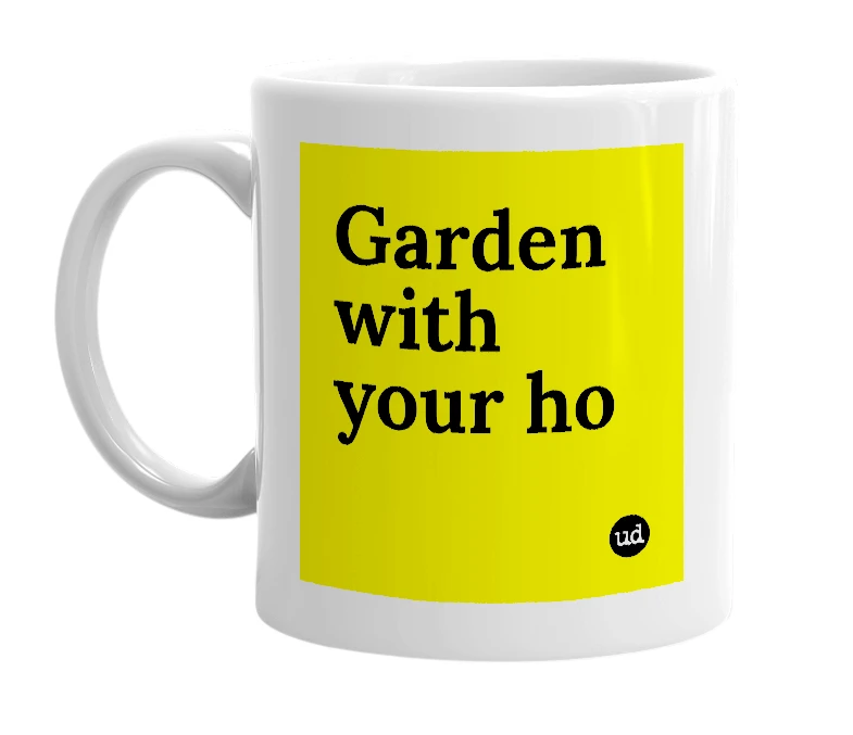 White mug with 'Garden with your ho' in bold black letters