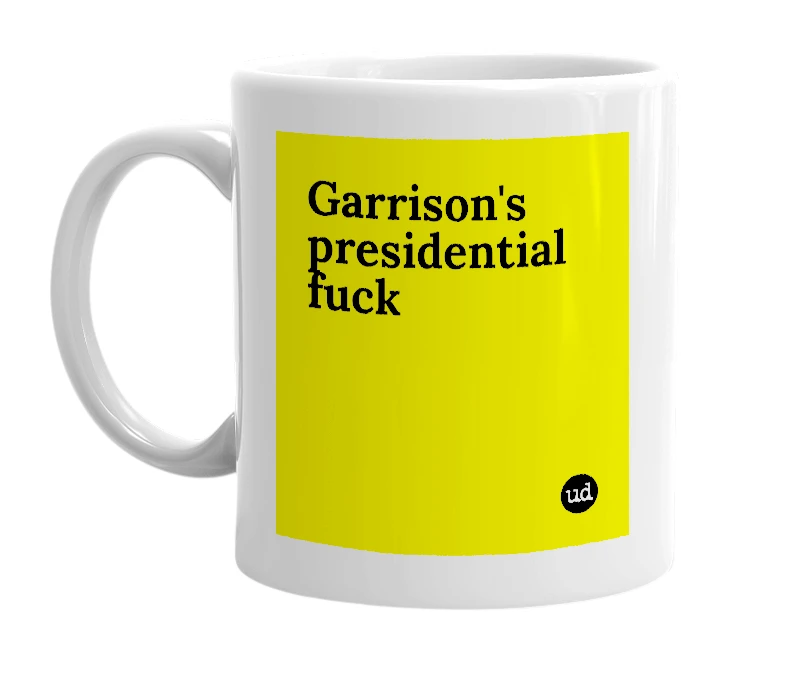 White mug with 'Garrison's presidential fuck' in bold black letters