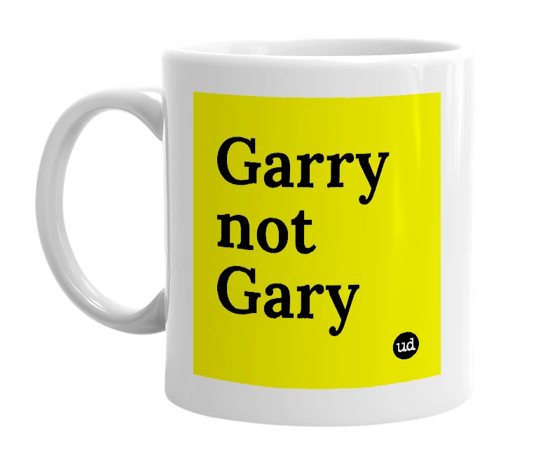 White mug with 'Garry not Gary' in bold black letters