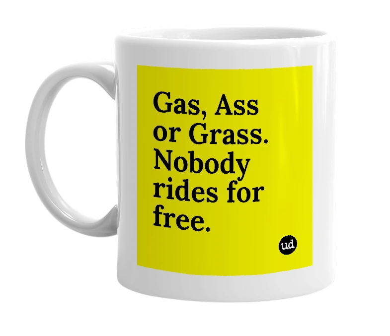 White mug with 'Gas, Ass or Grass. Nobody rides for free.' in bold black letters