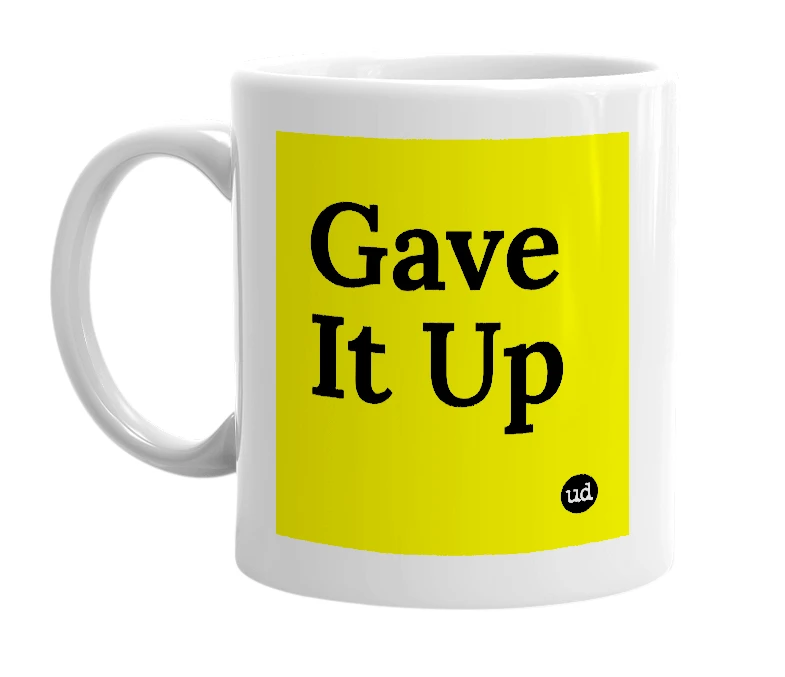 White mug with 'Gave It Up' in bold black letters