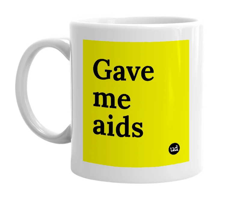 White mug with 'Gave me aids' in bold black letters