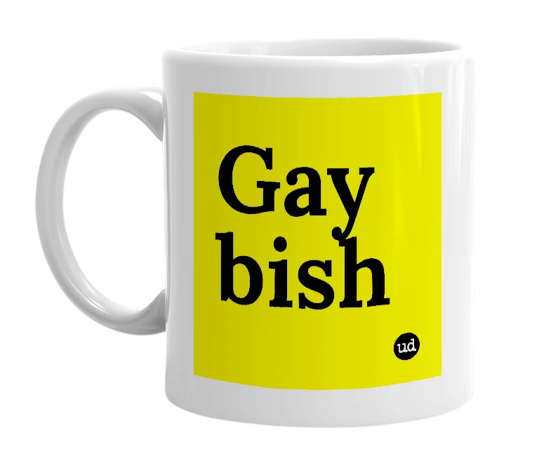 White mug with 'Gay bish' in bold black letters