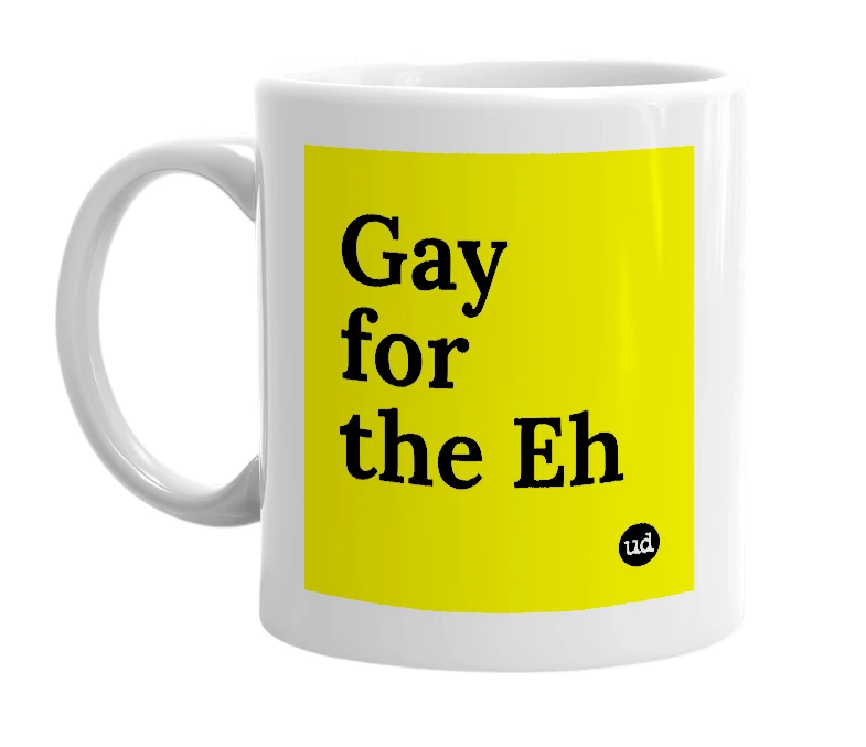 White mug with 'Gay for the Eh' in bold black letters
