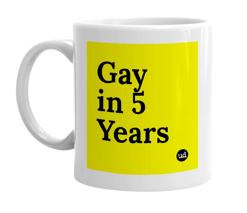 White mug with 'Gay in 5 Years' in bold black letters