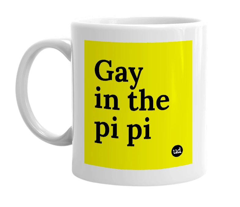White mug with 'Gay in the pi pi' in bold black letters