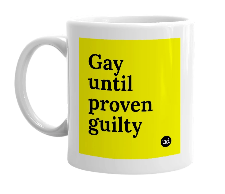 White mug with 'Gay until proven guilty' in bold black letters