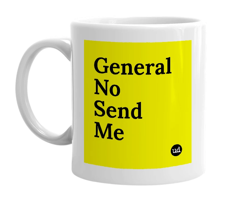White mug with 'General No Send Me' in bold black letters