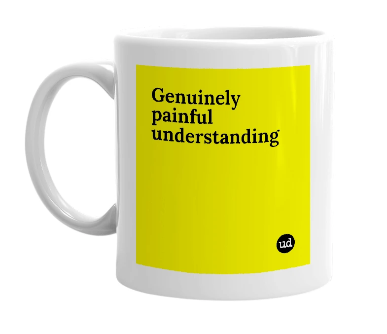White mug with 'Genuinely painful understanding' in bold black letters