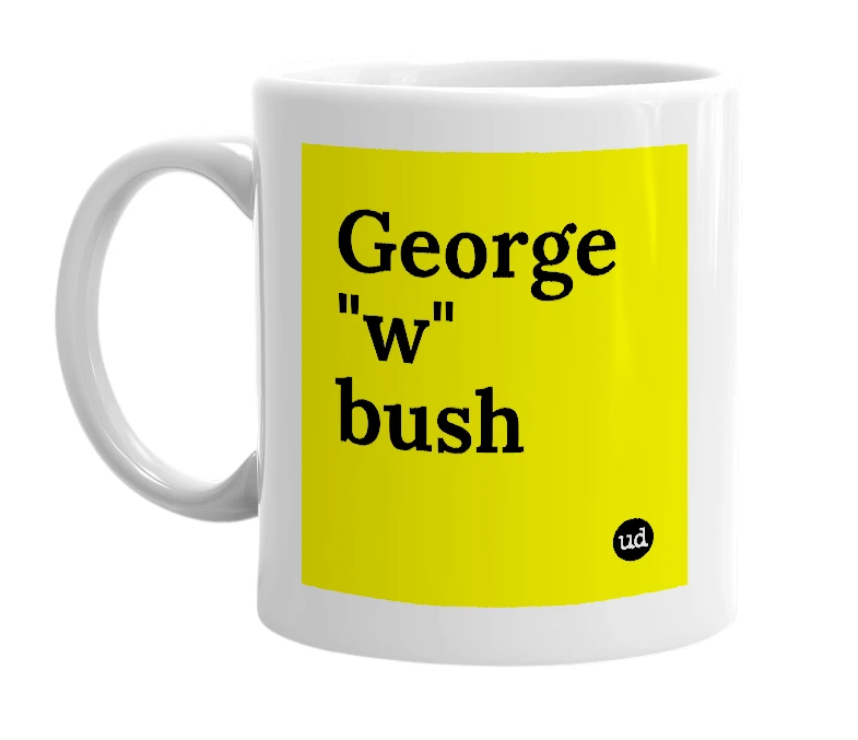 White mug with 'George "w" bush' in bold black letters