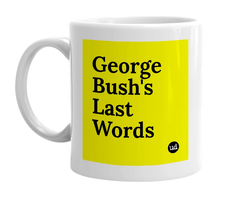 White mug with 'George Bush's Last Words' in bold black letters