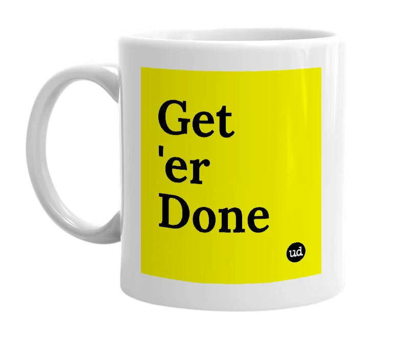 White mug with 'Get 'er Done' in bold black letters