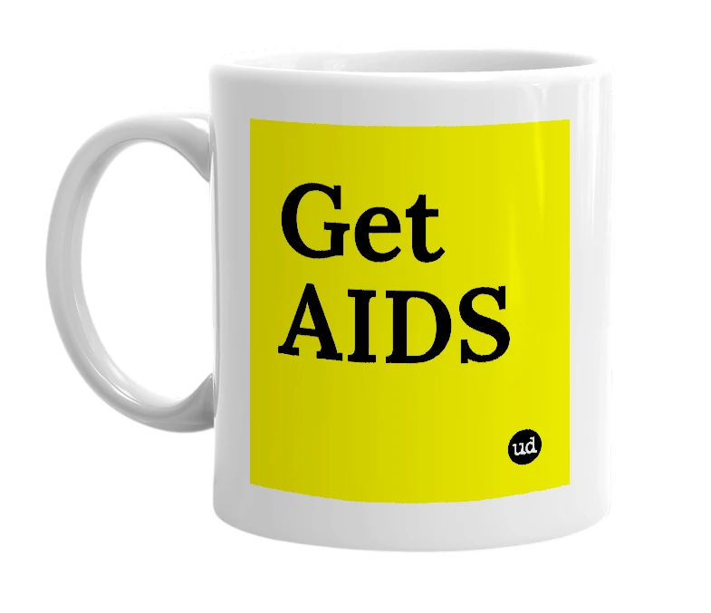 White mug with 'Get AIDS' in bold black letters