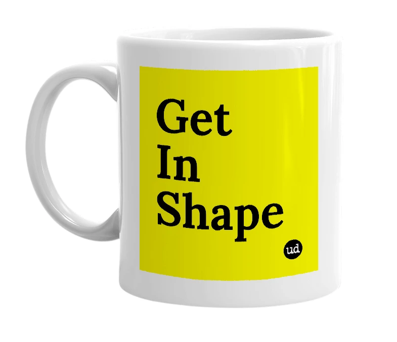 White mug with 'Get In Shape' in bold black letters