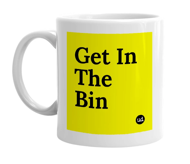 White mug with 'Get In The Bin' in bold black letters