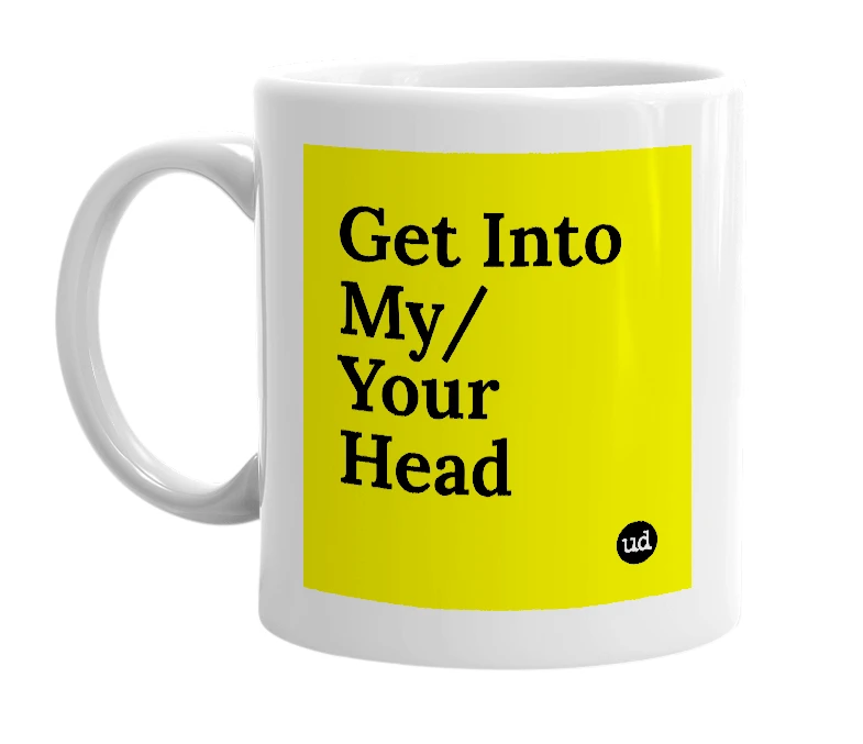 White mug with 'Get Into My/Your Head' in bold black letters