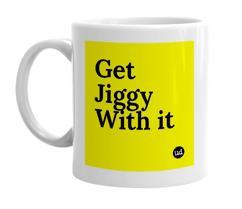 White mug with 'Get Jiggy With it' in bold black letters