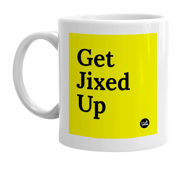 White mug with 'Get Jixed Up' in bold black letters