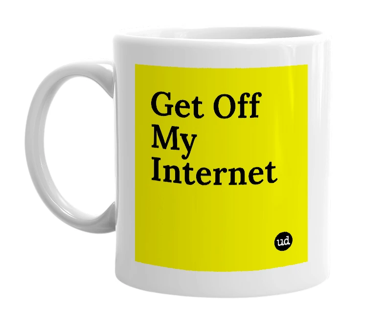 White mug with 'Get Off My Internet' in bold black letters