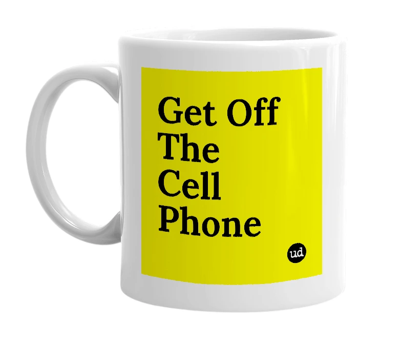 White mug with 'Get Off The Cell Phone' in bold black letters