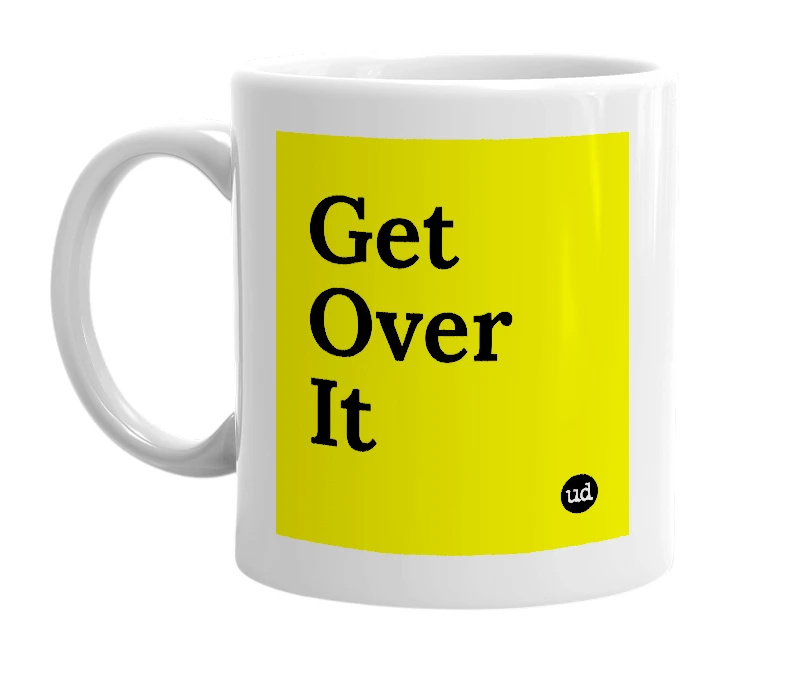 White mug with 'Get Over It' in bold black letters
