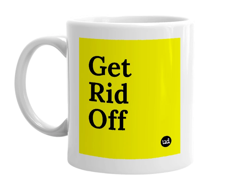 White mug with 'Get Rid Off' in bold black letters