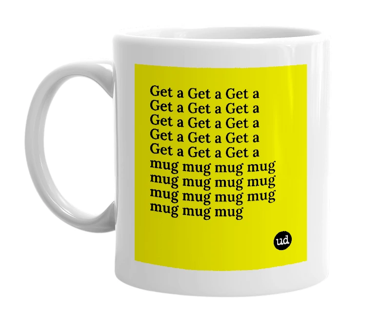 White mug with 'Get a Get a Get a Get a Get a Get a Get a Get a Get a Get a Get a Get a Get a Get a Get a mug mug mug mug mug mug mug mug mug mug mug mug mug mug mug' in bold black letters