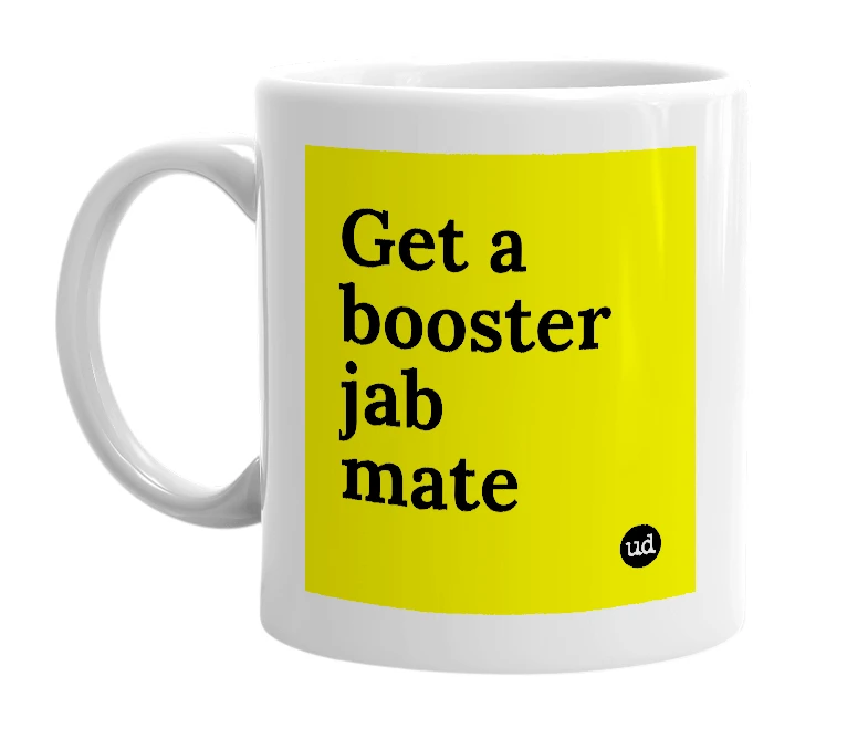White mug with 'Get a booster jab mate' in bold black letters