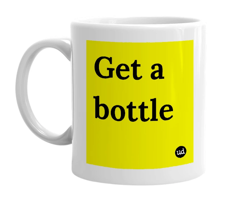 White mug with 'Get a bottle' in bold black letters