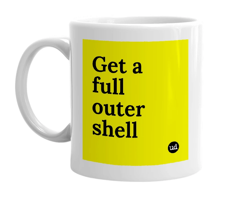 White mug with 'Get a full outer shell' in bold black letters