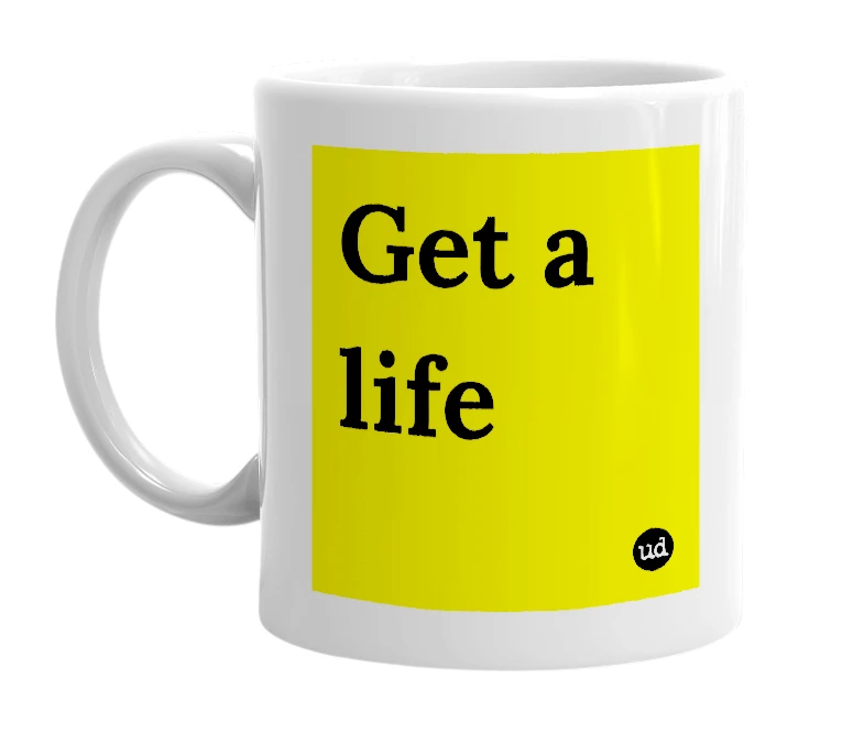 White mug with 'Get a life' in bold black letters