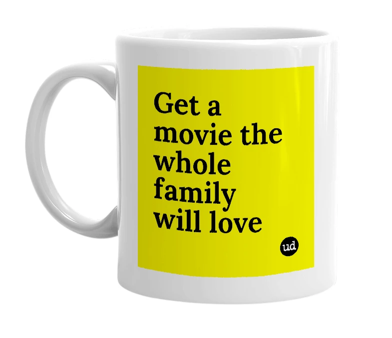 White mug with 'Get a movie the whole family will love' in bold black letters