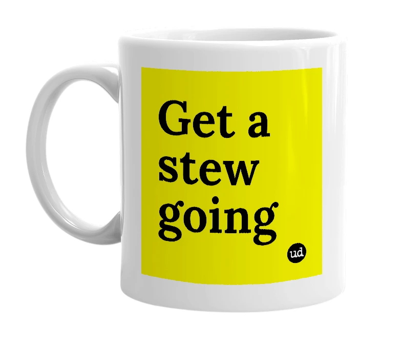 White mug with 'Get a stew going' in bold black letters