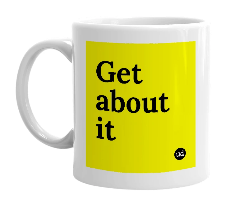 White mug with 'Get about it' in bold black letters