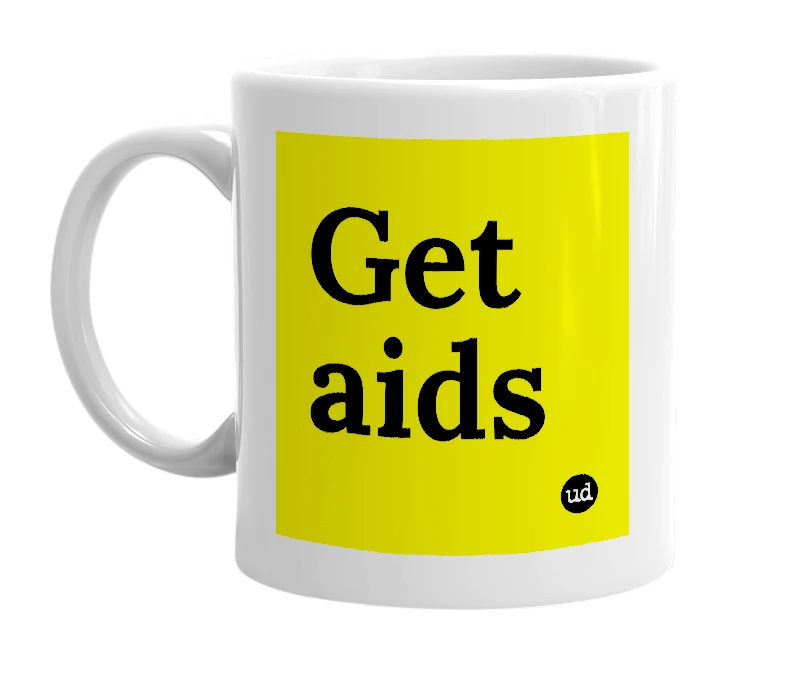 White mug with 'Get aids' in bold black letters