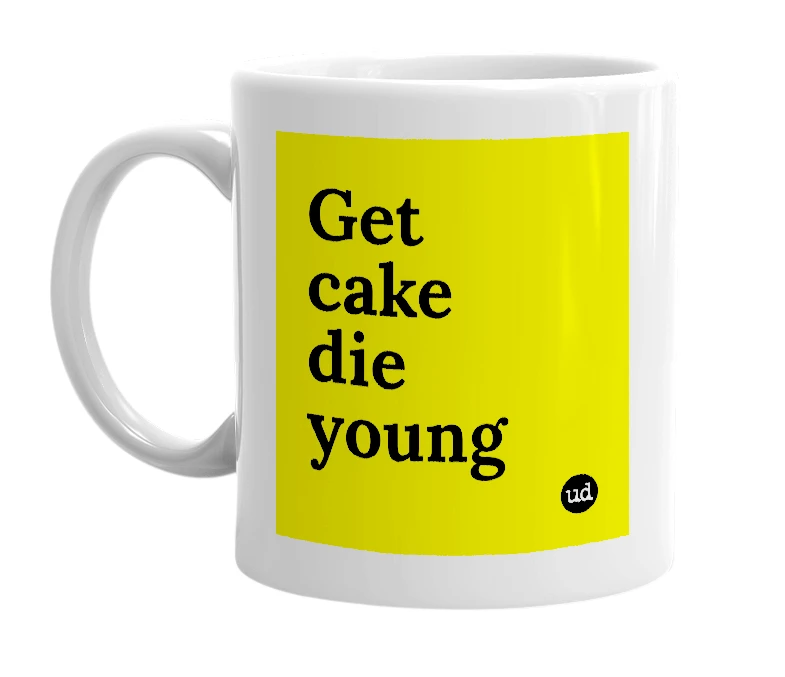 White mug with 'Get cake die young' in bold black letters