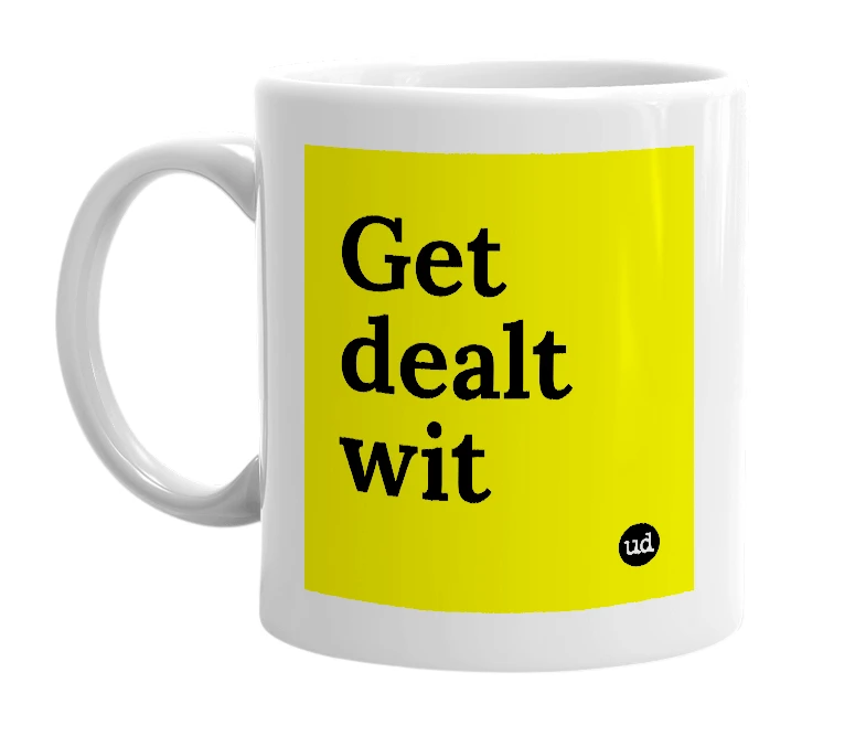White mug with 'Get dealt wit' in bold black letters