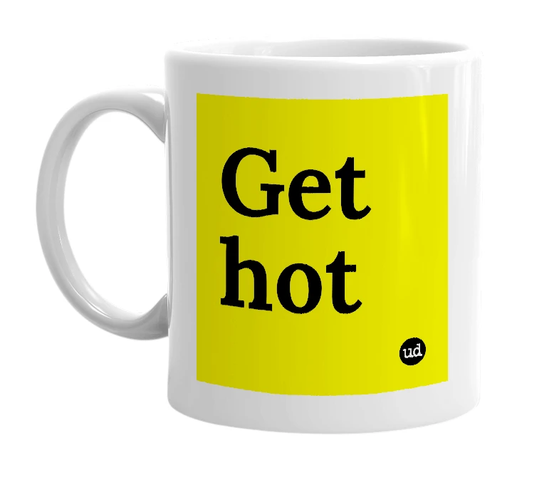 White mug with 'Get hot' in bold black letters