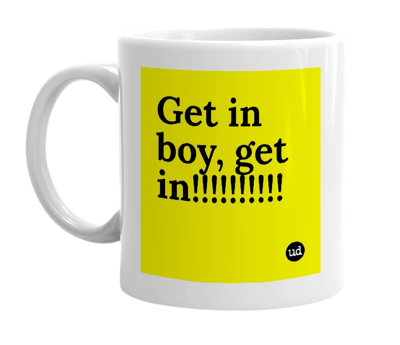 White mug with 'Get in boy, get in!!!!!!!!!!' in bold black letters