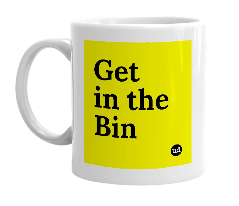 White mug with 'Get in the Bin' in bold black letters